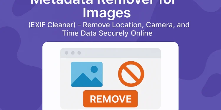 Image Metadata Remover – Clean EXIF and GPS Info Securely